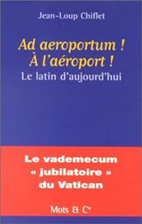 Couverture du livre Ad Aeroportum ! A l'aéroport ! Le Latin d'aujourd'hui - Jean Loup Chiflet - Anne De Bartillat