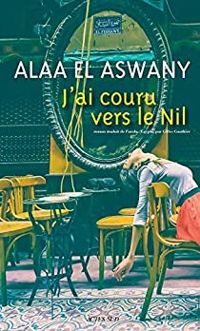 Alaa El Aswany - J'ai couru vers le Nil