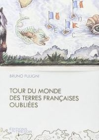 Bruno Fuligni - Tour du monde des terres françaises oubliées