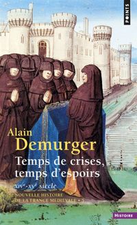 Alain Demurger - Temps de crises, temps d'espoirs. XIVe-XVe siècle