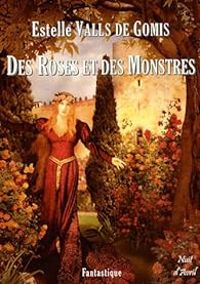 Estelle Valls De Gomis - Des roses et des monstres