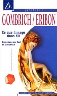 Ernst Gombrich - Didier Eribon - Ce que l'image nous dit 