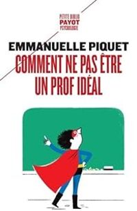 Emmanuelle Piquet - Comment ne pas être un prof idéal