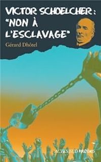 Gerard Dhotel - Victor Schoelcher : ''Non à l'esclavage''