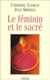 Catherine Clement - Julia Kristeva - Le feminin et le sacre