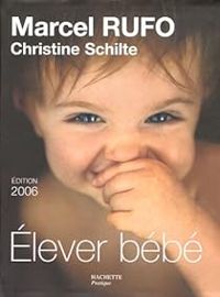 Couverture du livre Elever bébé - Marcel Rufo - Christine Schilte