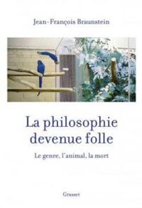 Jean Francois Braunstein - La philosophie devenue folle 