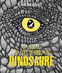 Antoine Guilloppe - Le jour où je suis devenu un dinosaure