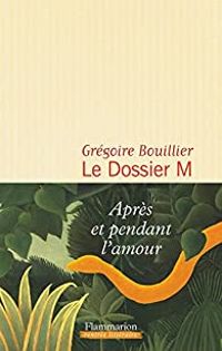 Gregoire Bouillier - Le Dossier M