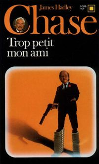 James Hadley Chase - Trop petit, mon ami