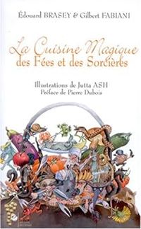 Edouard Brasey - Gilbert Fabiani - La cuisine magique des fées et des sorcières