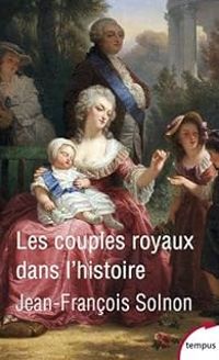 Jean Francois Solnon - Les couples royaux dans l'histoire