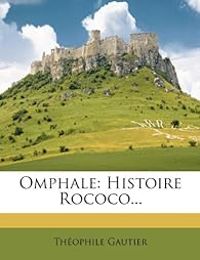 Theophile Gautier - Omphale : Histoire Rococo...