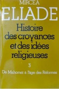 Mircea Eliade - Histoire des croyances et des idées religieuses