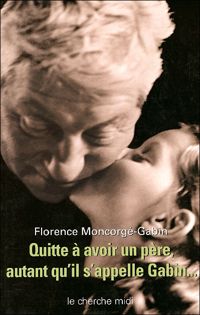 Couverture du livre Quitte à avoir un père - Florence Moncorge Gabin - Florence Gabin Moncorge