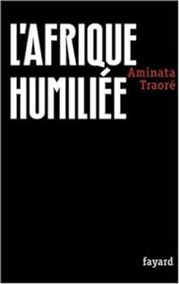 Aminata Dramane Traore - L'Afrique humiliée