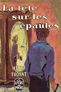 Henri Troyat - La tête sur les épaules