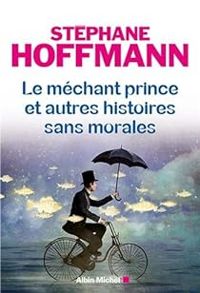 Couverture du livre Le méchant prince et autres histoires sans morales - Stephane Hoffmann