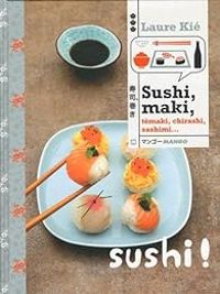 Couverture du livre Sushi, maki, témaki, chirashi, sashimi... - Laure Kie