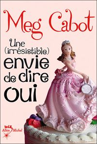 Meg Cabot - UNE IRRESISTIBLE ENVIE DE DIRE OUI