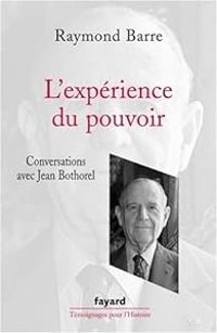 Raymond Barre - Jean Bothorel - L'expérience du pouvoir. Conversations avec Jean Bothorel