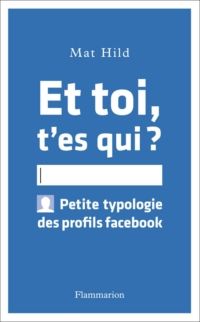 Couverture du livre Et toi t'es qui ? Petite typologie des profils facebook - Mathilde Levesque