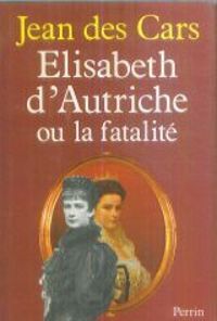 Couverture du livre Élisabeth d'Autriche ou La fatalité - Jean Des Cars