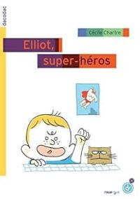 Couverture du livre Elliot, super héros - Cecile Chartre