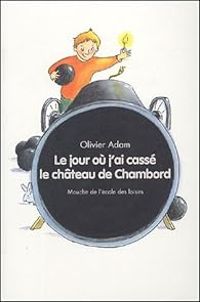 Olivier Adam - Magali Bonniol(Illustrations) - Le jour où j'ai cassé le château de Chambord