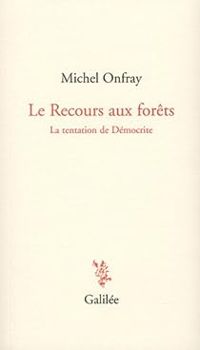 Couverture du livre Le Recours aux forêts : La tentation de Démocrite - Michel Onfray