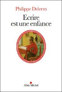 Couverture du livre Ecrire est une enfance - Philippe Delerm