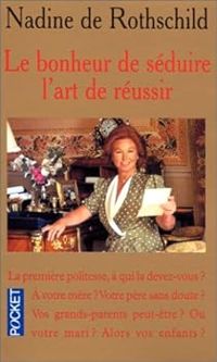 Nadine De Rothschild - Le bonheur de séduire, l'art de réussir