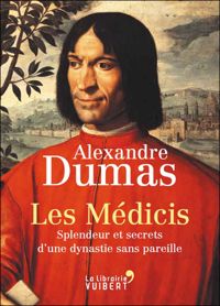 Couverture du livre Les Médicis. Splendeur et secrets d'une dynastie sans pareille - Alexandre Dumas