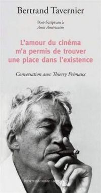 Couverture du livre L'amour du cinéma m'a permis de trouver une place dans l'existence - Bertrand Tavernier