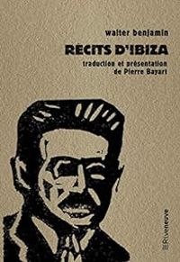 Walter Benjamin - Récits d'Ibiza et autres écrits