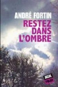 Couverture du livre Restez dans l'ombre - Andre Fortin