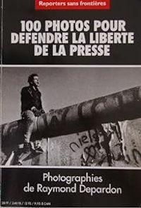 Couverture du livre 100 photos pour défendre la liberté de la presse - Raymond Depardon - Reporters Sans Frontieres - Sebastiao Salgado