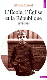 Mona Ozouf - L'École, l'Église et la République: 1871-1914