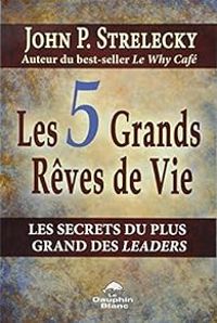 John P Strelecky - Les 5 grands rêves de vie