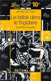 James M. Cain - Le Bébé dans le frigidaire et autres nouvelles