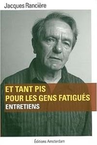 Jacques Ranciere - Et tant pis pour les gens fatigués