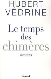 Hubert Vedrine - Le temps des chimères 