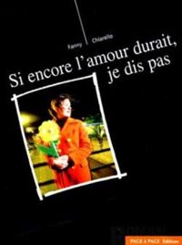 Couverture du livre Si encore l'amour durait, je dis pas - Fanny Chiarello