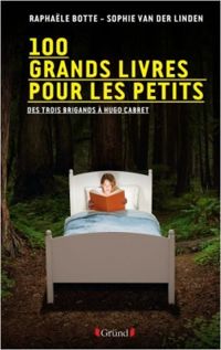 Couverture du livre 100 grands livres pour les petits - Sophie Van Der Linden - Raphale Botte