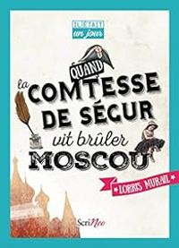 Couverture du livre Quand la comtesse de Ségur vit brûler Moscou - Lorris Murail