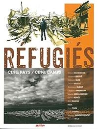 Cyrille Pomes - Nicolas Wild -  Reza - Gal Turine - Atiq Rahimi - Didier Kassai - Pierre Lemaitre - Reinhard Kleist - Laurent Gaude - Uwe Timm - Réfugiés : Cinq pays / cinq camps