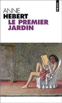 Anne Hébert - Le premier Jardin