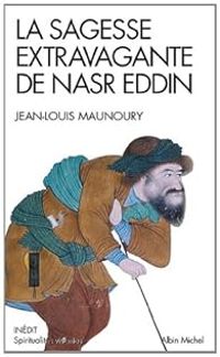 Couverture du livre La sagesse extravagante de Nasr Eddin - Jean Louis Maunoury