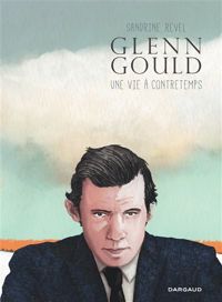 Revel Sandrine - Glenn Gould, une vie à contretemps