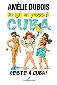 Amelie Dubois - Ce qui se passe à Cuba reste à Cuba !